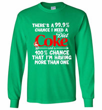 There’s A 99 9 Chance I Need A Diet Coke A 100% Chance That I’m Having More Than One Gildan Long Shirt