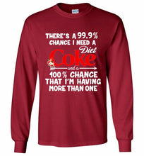 There’s A 99 9 Chance I Need A Diet Coke A 100% Chance That I’m Having More Than One Gildan Long Shirt