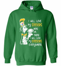 Steeler I Will Love My Steelers Here Ore There I Will Love My Steelers Everywhere Hoodie