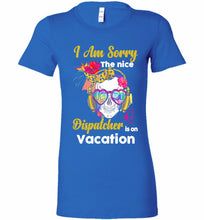 Skull Version I Am Sorry The Nice Dispatcher Is On Vacation Bella Ladies Tee