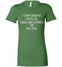 I Can't Decide If I Want To Look Like A Snack Or Eat One Bella Ladies Tee