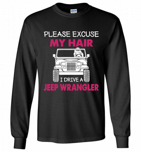 Please Excuse My Hair I Drive A Jeep Wrangler Gildan Long Shirt