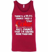 There’s A 99 9 Chance I Need A Diet Coke A 100% Chance That I’m Having More Than One Tank
