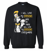 Steeler I Will Love My Steelers Here Ore There I Will Love My Steelers Everywhere Crewneck Sweatshirt