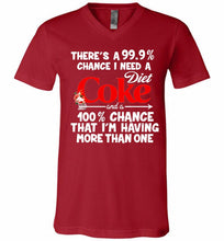 There’s A 99 9 Chance I Need A Diet Coke A 100% Chance That I’m Having More Than One V-Neck Shirt