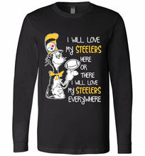 Steeler I Will Love My Steelers Here Ore There I Will Love My Steelers Everywhere Long Sleeve