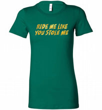 Ride Me Like You Stole Me Bella Ladies Tee