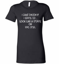 I Can't Decide If I Want To Look Like A Snack Or Eat One Bella Ladies Tee