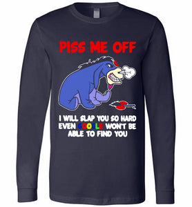 Eyore Piss Me Off I Will Slap You So Hard Even Google Won't Be Able To Find You Long Sleeve