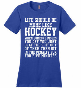 Life Should Be More Like Hockey Ladies Perfect
