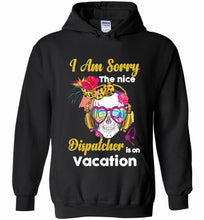 Skull Version I Am Sorry The Nice Dispatcher Is On Vacation Hoodie
