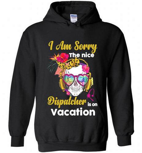 Skull Version I Am Sorry The Nice Dispatcher Is On Vacation Hoodie