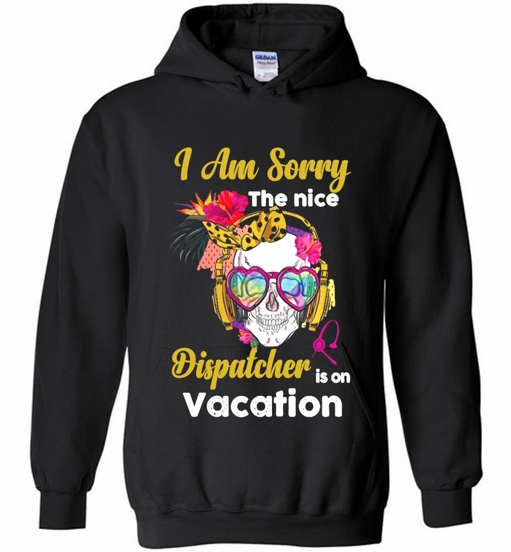 Skull Version I Am Sorry The Nice Dispatcher Is On Vacation Hoodie