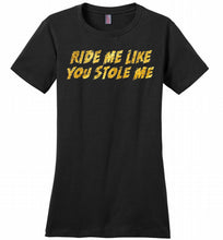 Ride Me Like You Stole Me Ladies Perfect