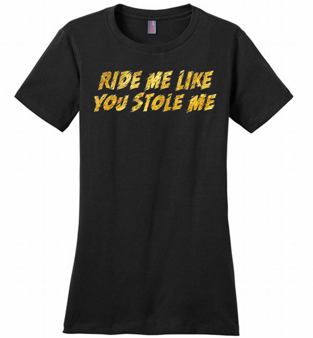 Ride Me Like You Stole Me Ladies Perfect