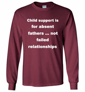 Child Support Is For Absent Fathers Not Failed Relationships Gildan Long Shirt