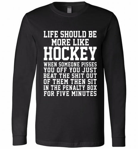Life Should Be More Like Hockey Long Sleeve