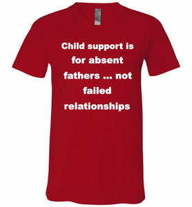 Child Support Is For Absent Fathers Not Failed Relationships V-Neck Shirt