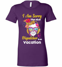Skull Version I Am Sorry The Nice Dispatcher Is On Vacation Bella Ladies Tee