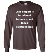 Child Support Is For Absent Fathers Not Failed Relationships Gildan Long Shirt