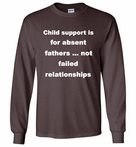 Child Support Is For Absent Fathers Not Failed Relationships Gildan Long Shirt