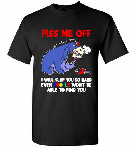 Eyore Piss Me Off I Will Slap You So Hard Even Google Won't Be Able To Find You Shirt