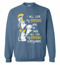 Steeler I Will Love My Steelers Here Ore There I Will Love My Steelers Everywhere Crewneck Sweatshirt
