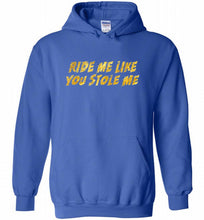 Ride Me Like You Stole Me Hoodie