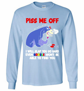 Eyore Piss Me Off I Will Slap You So Hard Even Google Won't Be Able To Find You Gildan Long Shirt