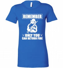 Remember Only You Can Return Fire Bella Ladies Tee