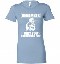 Remember Only You Can Return Fire Bella Ladies Tee
