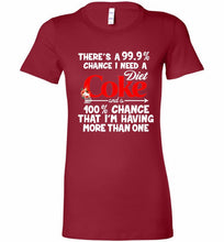 There’s A 99 9 Chance I Need A Diet Coke A 100% Chance That I’m Having More Than One Bella Ladies Tee