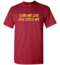 Ride Me Like You Stole Me Shirt