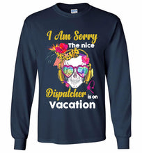 Skull Version I Am Sorry The Nice Dispatcher Is On Vacation Gildan Long Shirt