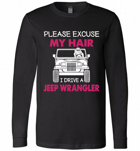 Please Excuse My Hair I Drive A Jeep Wrangler Long Sleeve