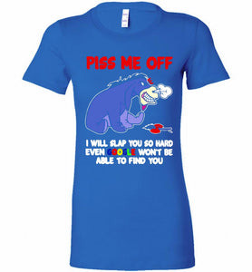 Eyore Piss Me Off I Will Slap You So Hard Even Google Won't Be Able To Find You Bella Ladies Tee