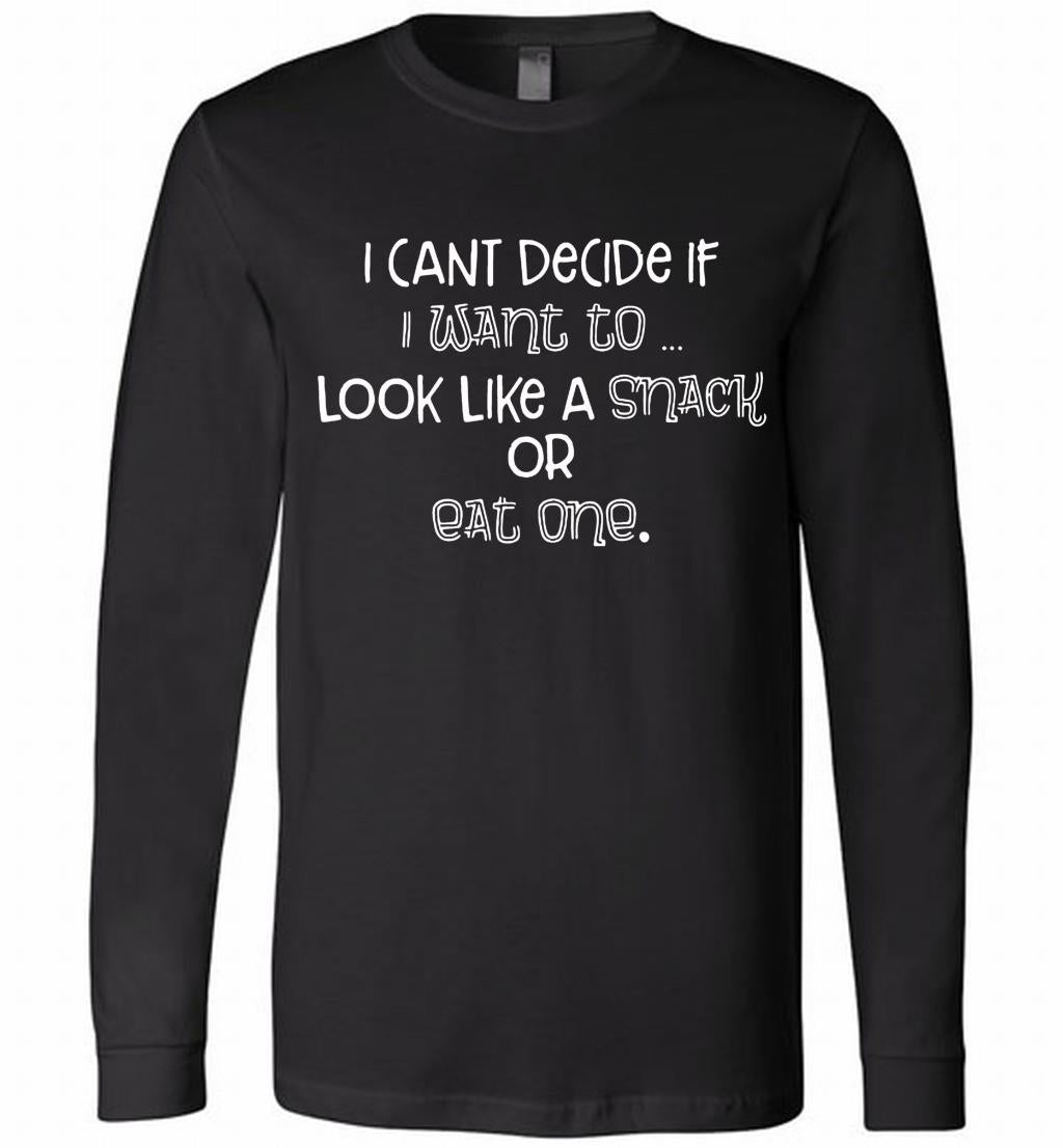 I Can't Decide If I Want To Look Like A Snack Or Eat One Long Sleeve