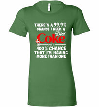 There’s A 99 9 Chance I Need A Diet Coke A 100% Chance That I’m Having More Than One Bella Ladies Tee