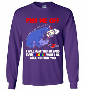 Eyore Piss Me Off I Will Slap You So Hard Even Google Won't Be Able To Find You Gildan Long Shirt
