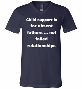 Child Support Is For Absent Fathers Not Failed Relationships V-Neck Shirt