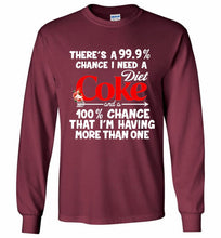 There’s A 99 9 Chance I Need A Diet Coke A 100% Chance That I’m Having More Than One Gildan Long Shirt