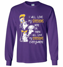 Steeler I Will Love My Steelers Here Ore There I Will Love My Steelers Everywhere Gildan Long Shirt