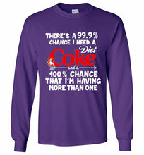 There’s A 99 9 Chance I Need A Diet Coke A 100% Chance That I’m Having More Than One Gildan Long Shirt
