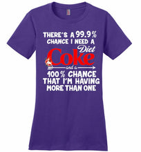 There’s A 99 9 Chance I Need A Diet Coke A 100% Chance That I’m Having More Than One Ladies Perfect