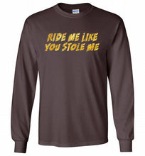 Ride Me Like You Stole Me Gildan Long Shirt