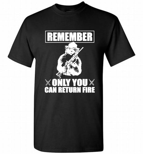 Remember Only You Can Return Fire Shirt