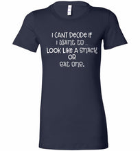I Can't Decide If I Want To Look Like A Snack Or Eat One Bella Ladies Tee