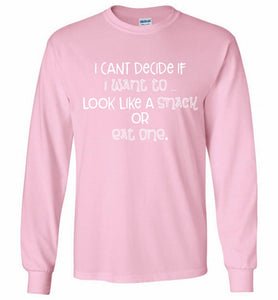 I Can't Decide If I Want To Look Like A Snack Or Eat One Gildan Long Shirt