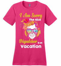 Skull Version I Am Sorry The Nice Dispatcher Is On Vacation Ladies Perfect