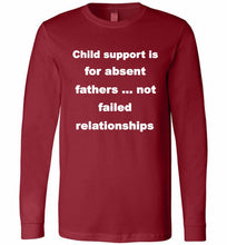 Child Support Is For Absent Fathers Not Failed Relationships Long Sleeve